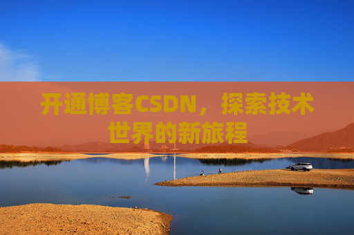 开通博客CSDN，探索技术世界的新旅程